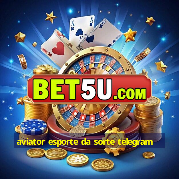 aviator esporte da sorte telegram